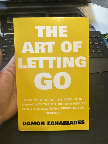 The Art of Letting GO: How to Let Go of the Past, Look Forward to the Future