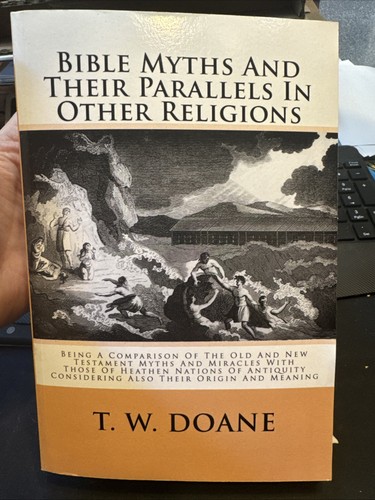 BIBLE MYTHS AND THEIR PARALLELS IN OTHER RELIGIONS: BEING By T. W. Doane **NEW**
