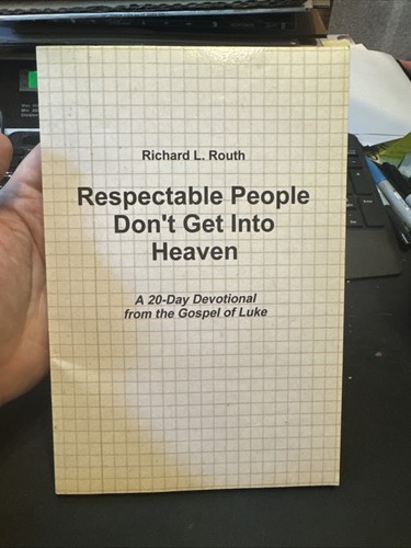 RESPECTABLE PEOPLE DON'T GET INTO HEAVEN--A 20-DAY By Richard L. Routh BRAND NEW
